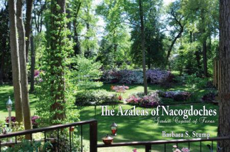 "The Azaleas of Nacogdoches: Garden Capital of Texas" by Barbara S. Stump