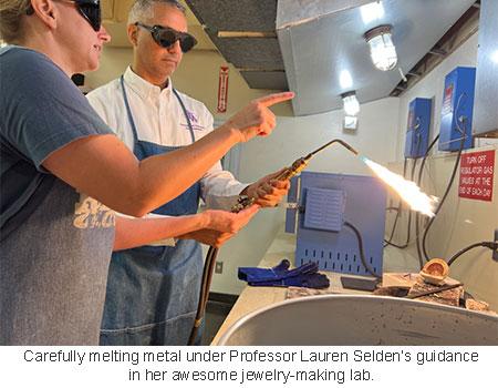 Carefully melting metal under Professor Lauren Selden's guidance in her awesome jewelry-making lab.